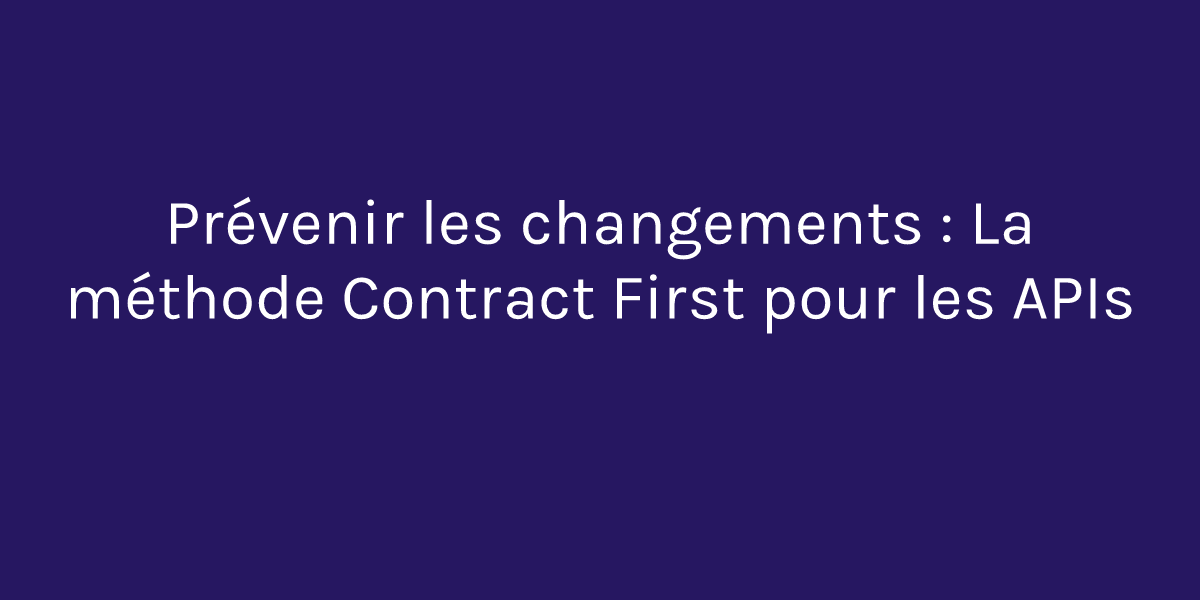 Prévenir les changements : La méthode Contract First pour les APIs ...